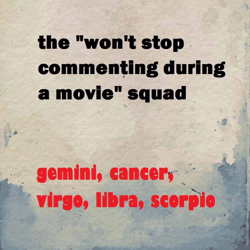 the-wont-stop-commenting-during-a-movie-squad